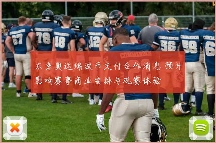东京奥运瑞波币支付合作消息 预计影响赛事商业安排与观赛体验