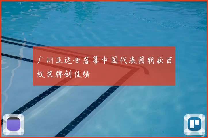 广州亚运会落幕中国代表团斩获百枚奖牌创佳绩