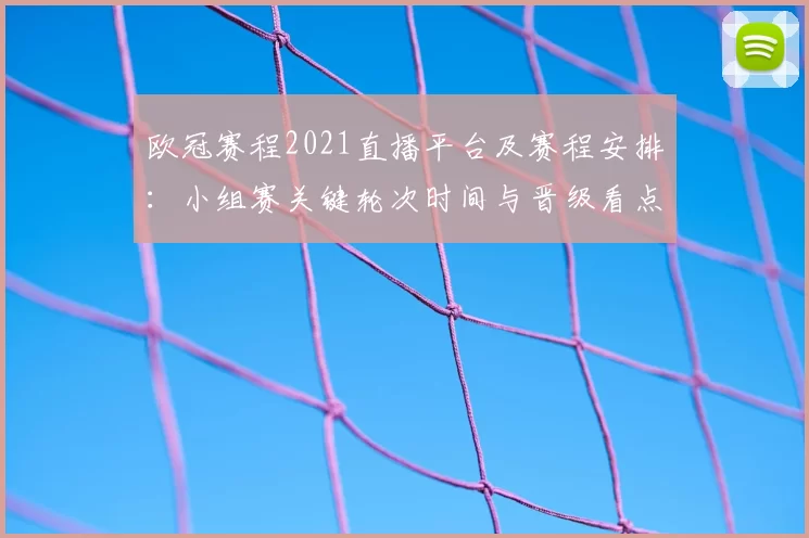 欧冠赛程2021直播平台及赛程安排：小组赛关键轮次时间与晋级看点